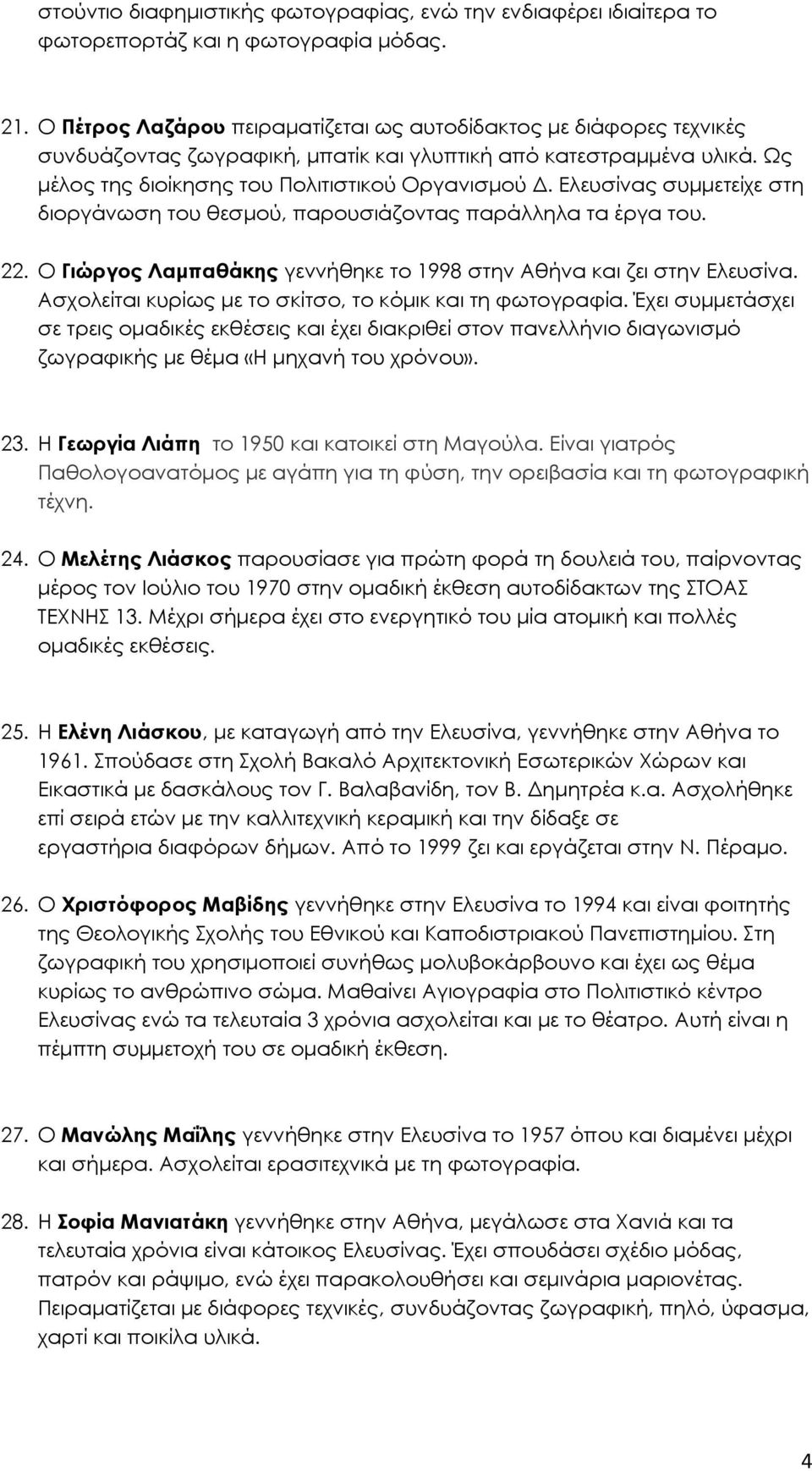 Ελευσίνας συµµετείχε στη διοργάνωση του θεσµού, παρουσιάζοντας παράλληλα τα έργα του. 22. Ο Γιώργος Λαµπαθάκης γεννήθηκε το 1998 στην Αθήνα και ζει στην Ελευσίνα.
