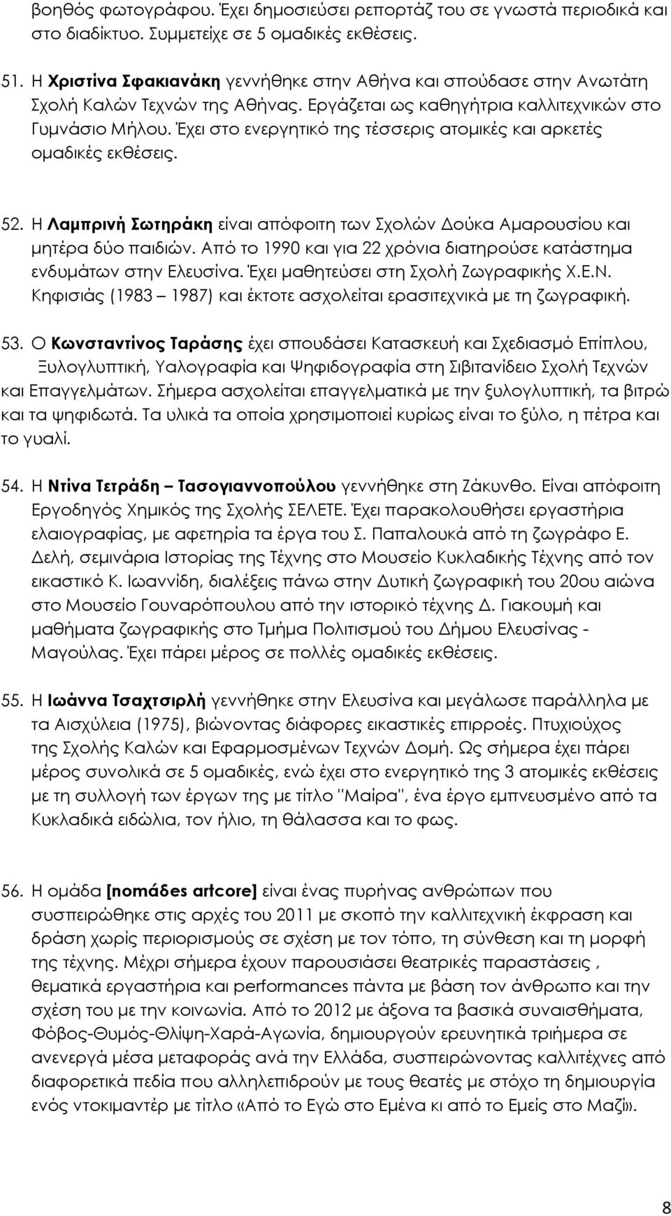 Έχει στο ενεργητικό της τέσσερις ατοµικές και αρκετές οµαδικές εκθέσεις. 52. Η Λαµπρινή Σωτηράκη είναι απόφοιτη των Σχολών ούκα Αµαρουσίου και µητέρα δύο παιδιών.
