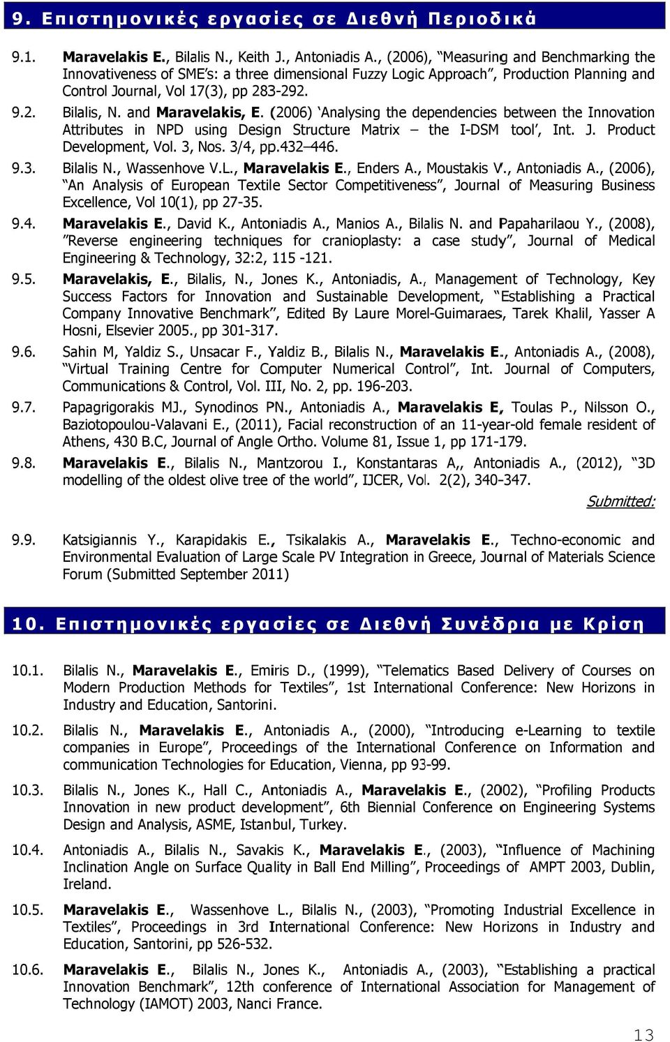 and Maravelakis, E. (2006) Analysing the dependencies between the Innovationn Attributes in NPD using Design Structure Matrix the I-DSM tool, Int. J. Product Development, Vol. 3, Nos. 3/4, pp.432 446.