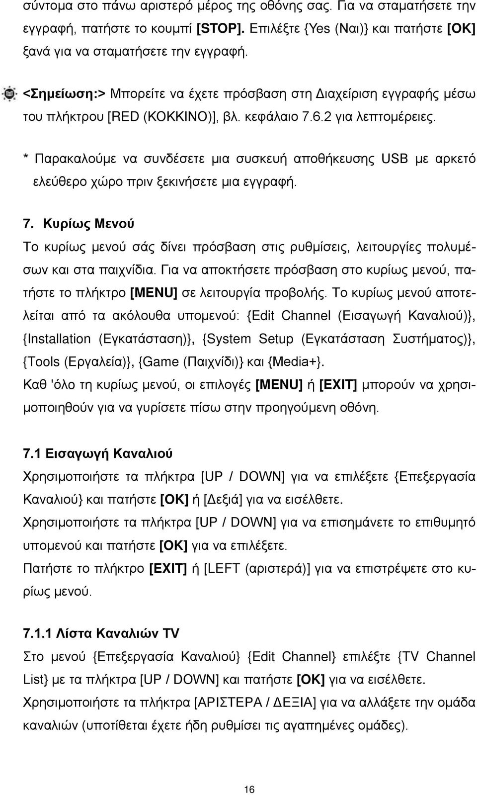 * Παρακαλούμε να συνδέσετε μια συσκευή αποθήκευσης USB με αρκετό ελεύθερο χώρο πριν ξεκινήσετε μια εγγραφή. 7.