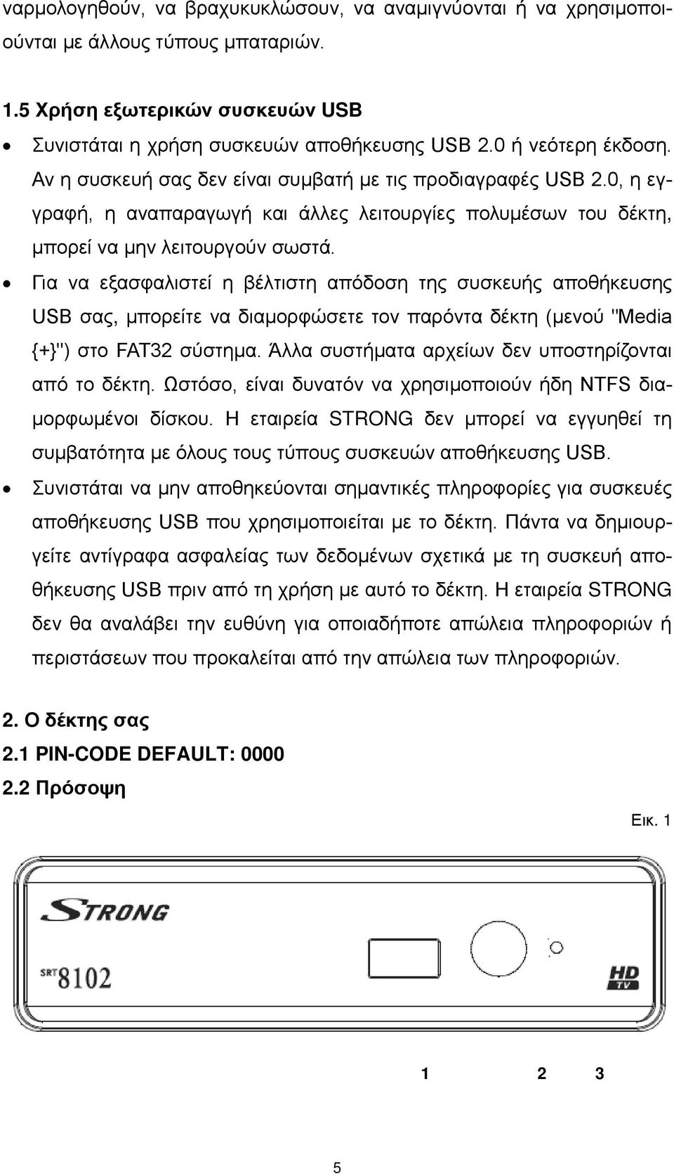 Για να εξασφαλιστεί η βέλτιστη απόδοση της συσκευής αποθήκευσης USB σας, μπορείτε να διαμορφώσετε τον παρόντα δέκτη (μενού "Media {+}") στο FAT32 σύστημα.