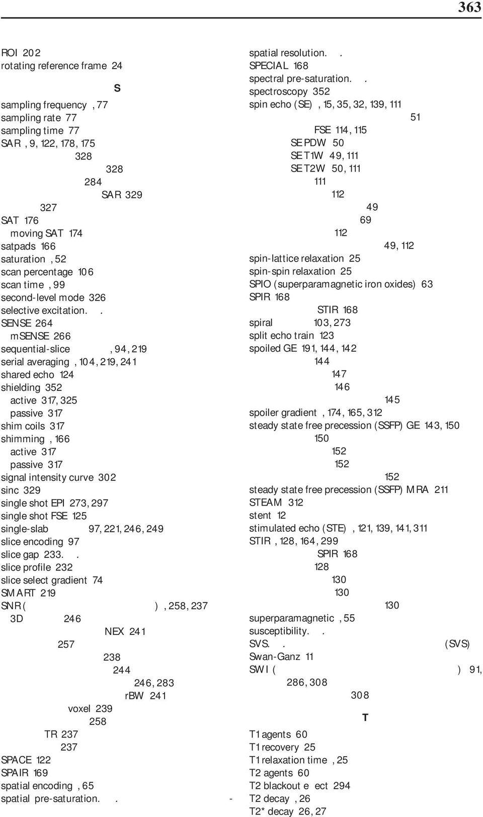 εκλεκτική διέγερση SENSE 264 msense 266 sequential-slice τεχνική, 94, 219 serial averaging, 104, 219, 241 shared echo 124 shielding 352 active 317, 325 passive 317 shim coils 317 shimming, 166 active