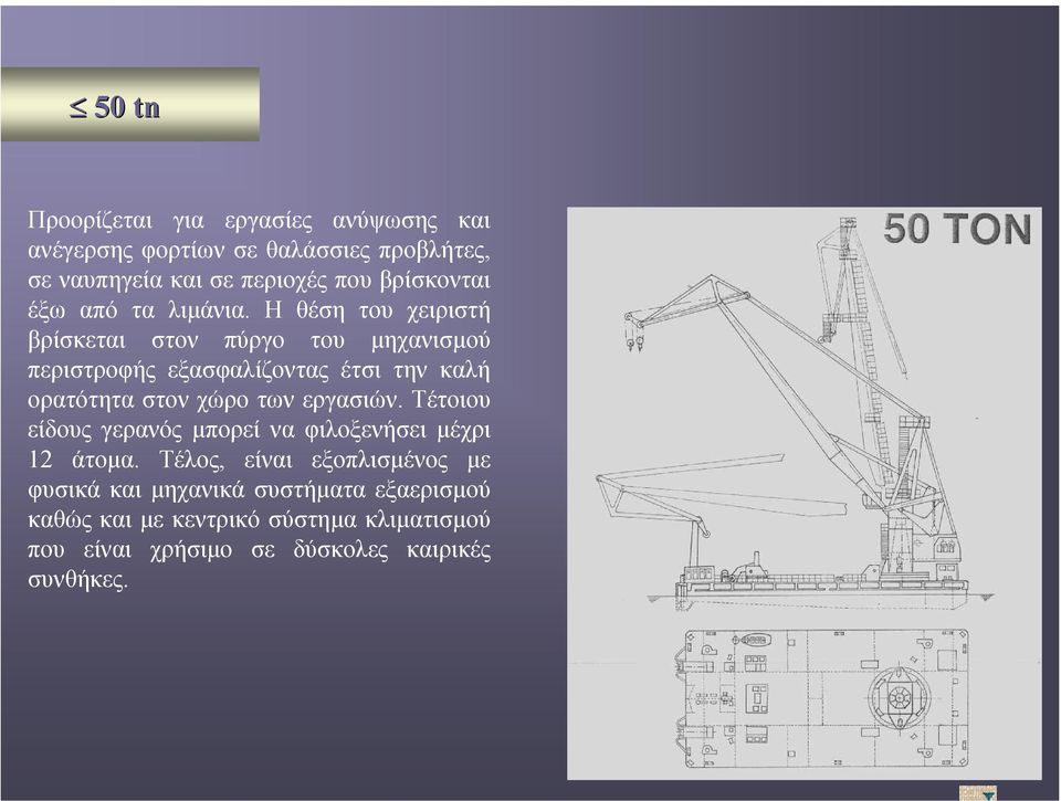 Η θέση του χειριστή βρίσκεται στον πύργο του µηχανισµού περιστροφής εξασφαλίζοντας έτσι την καλή ορατότητα στον χώρο των