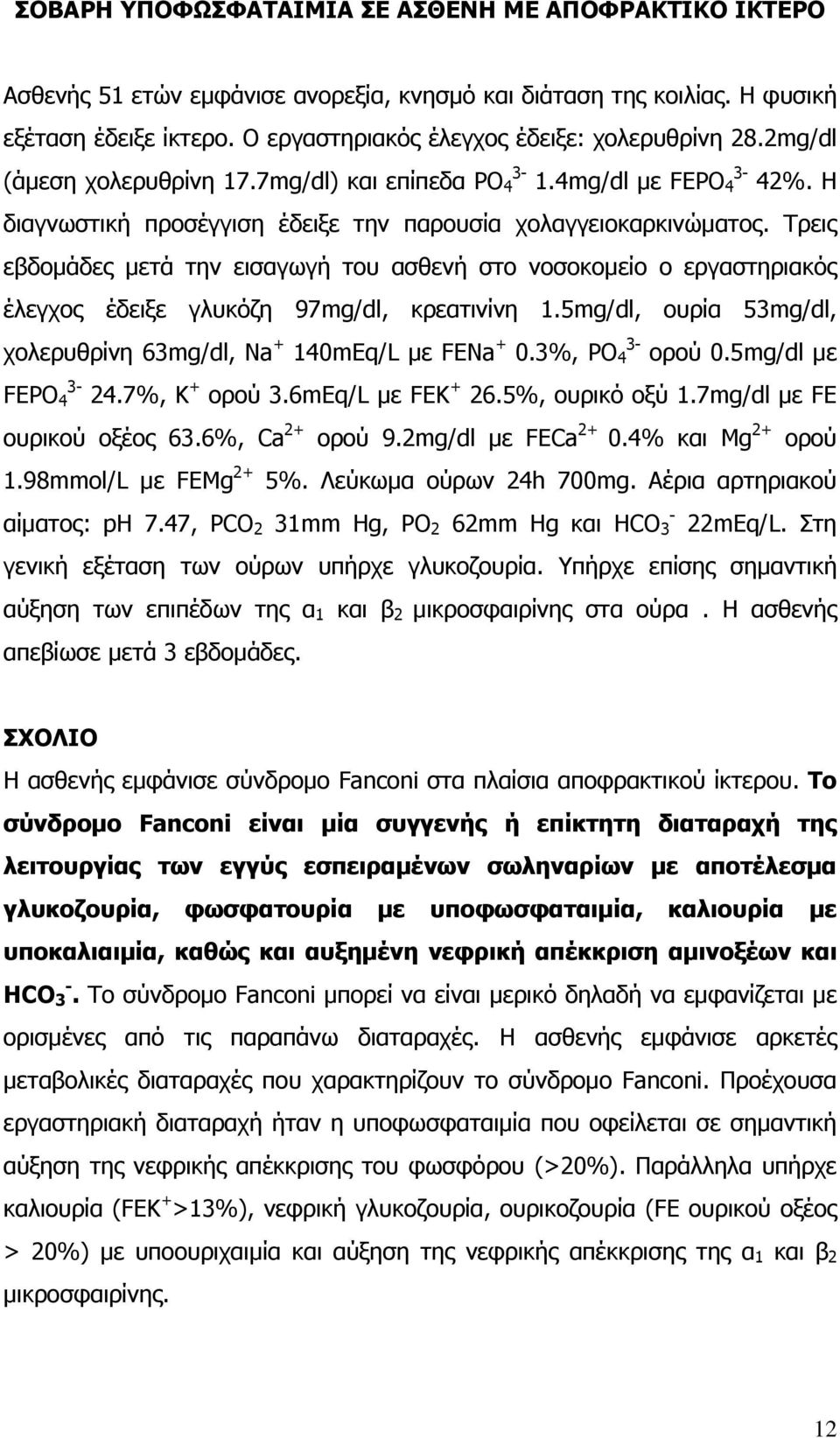 Τρεις εβδομάδες μετά την εισαγωγή του ασθενή στο νοσοκομείο ο εργαστηριακός έλεγχος έδειξε γλυκόζη 97mg/dl, κρεατινίνη 1.5mg/dl, ουρία 53mg/dl, χολερυθρίνη 63mg/dl, Na + 140mEq/L με FENa + 0.