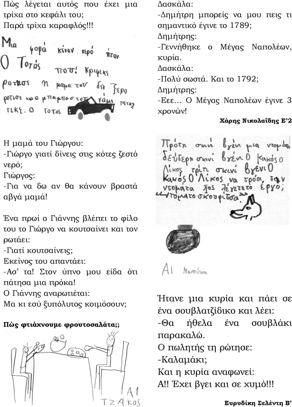 Χάρης Νικολαΐδης Ε 2 Η μαμά του Γιώργου: -Γιώργο γιατί δίνεις στις κότες ζεστό νερό; Γιώργος: -Για να δω αν θα κάνουν βραστά αβγά μαμά!