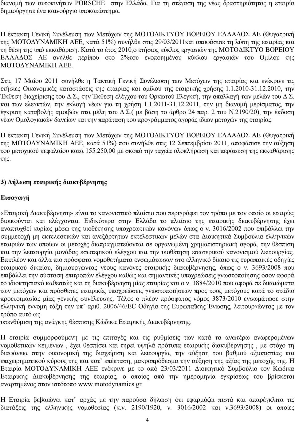 εκκαθάριση. Κατά το έτος,ο ετήσιος κύκλος εργασιών της ΜΟΤΟΔΙΚΤΥΟ ΒΟΡΕΙΟΥ ΕΛΛΑΔΟΣ ΑΕ ανήλθε περίπου στο 2%του ενοποιημένου κύκλου εργασιών του Ομίλου της ΜΟΤΟΔΥΝΑΜΙΚΗ ΑΕΕ.