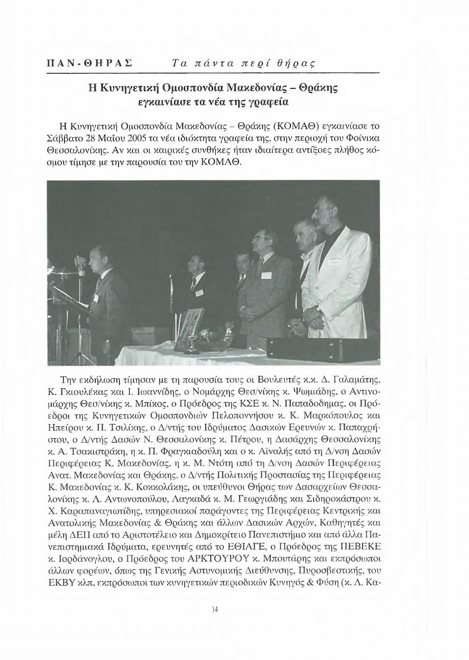 Την εκδήλωση τίμησαν με τη παρουσία τους οι Βουλευτές κ.κ. Δ. Γαλαμάτης, Κ. Γκιουλέκας και I. Ιωαννίδης, ο Νομάρχης Θεσ/νίκης κ. Ψωμιάδης, ο Αντινομάρχης Θεσ/νίκης κ. Μπίκος, ο Πρόεδρος της ΚΣΕ κ. Ν. Παπαδοδημας, οι Πρόεδροι της Κυνηγετικών Ομοσπονδιιον Πελοποννήσου κ.