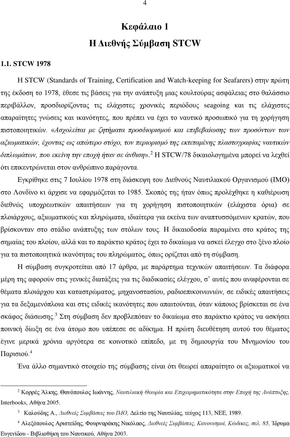 1. STCW 1978 Η STCW (Standards of Training, Certification and Watch-keeping for Seafarers) στην πρώτη της έκδοση το 1978, έθεσε τις βάσεις για την ανάπτυξη μιας κουλτούρας ασφάλειας στο θαλάσσιο