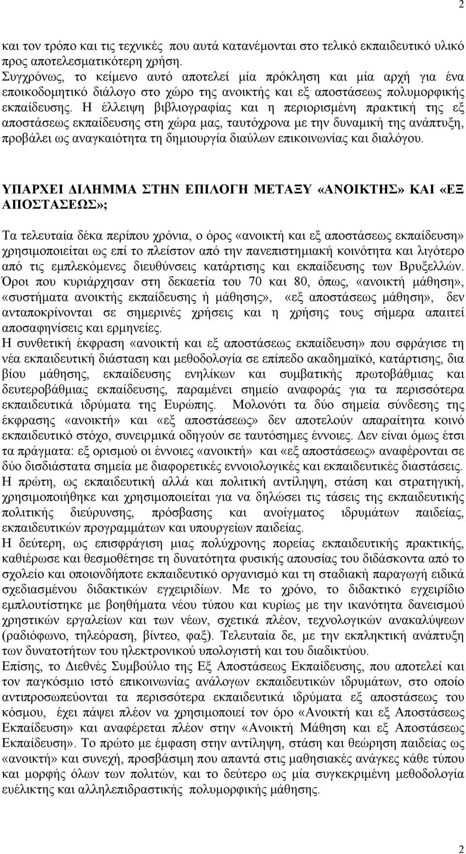 Η έλλειψη βιβλιογραφίας και η περιορισµένη πρακτική της εξ αποστάσεως εκπαίδευσης στη χώρα µας, ταυτόχρονα µε την δυναµική της ανάπτυξη, προβάλει ως αναγκαιότητα τη δηµιουργία διαύλων επικοινωνίας