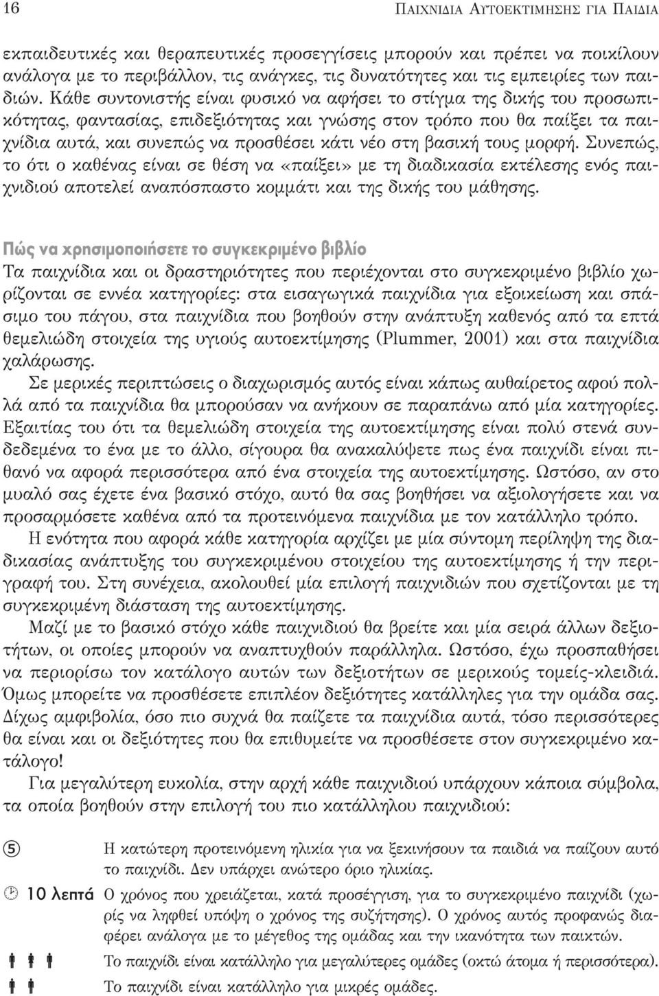 βασική τους μορφή. Συνεπώς, το ότι ο καθένας είναι σε θέση να «παίξει» με τη διαδικασία εκτέλεσης ενός παιχνιδιού αποτελεί αναπόσπαστο κομμάτι και της δικής του μάθησης.