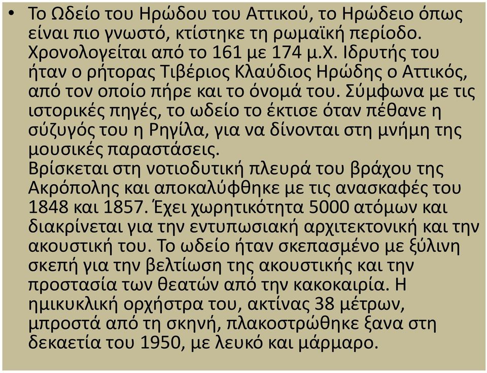 Σύμφωνα με τις ιστορικές πηγές, το ωδείο το έκτισε όταν πέθανε η σύζυγός του η Ρηγίλα, για να δίνονται στη μνήμη της μουσικές παραστάσεις.