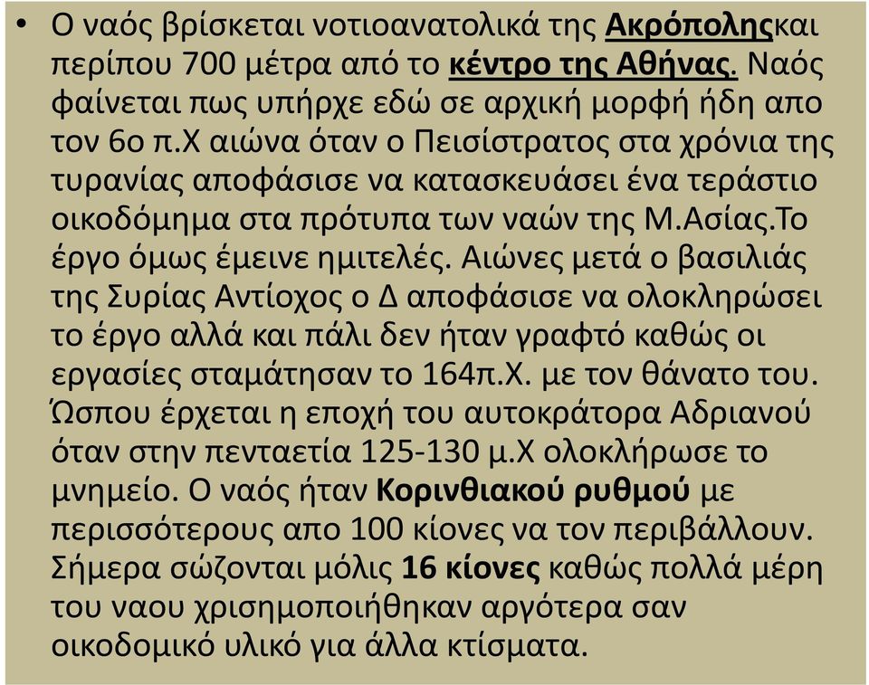 Αιώνες μετά ο βασιλιάς της Συρίας Αντίοχος ο Δ αποφάσισε να ολοκληρώσει το έργο αλλά και πάλι δεν ήταν γραφτό καθώς οι εργασίες σταμάτησαν το 164π.Χ. με τον θάνατο του.