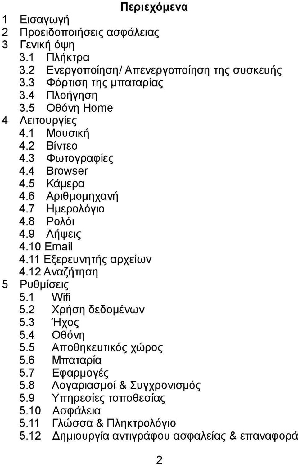9 Λήψεις 4.10 Email 4.11 Εξερευνητής αρχείων 4.12 Αναζήτηση 5 Ρυθμίσεις 5.1 Wifi 5.2 Χρήση δεδομένων 5.3 Ήχος 5.4 Οθόνη 5.5 Αποθηκευτικός χώρος 5.