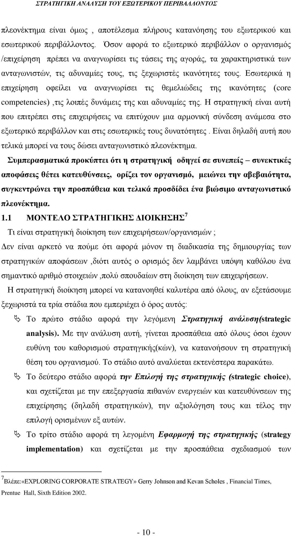 Εσωτερικά η επιχείρηση οφείλει να αναγνωρίσει τις θεμελιώδεις της ικανότητες (core competencies),τις λοιπές δυνάμεις της και αδυναμίες της.