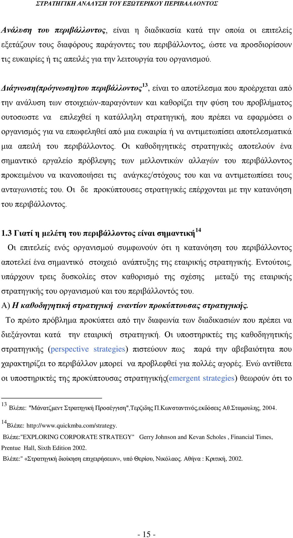 Διάγνωση(πρόγνωση)του περιβάλλοντος 13, είναι το αποτέλεσμα που προέρχεται από την ανάλυση των στοιχειών-παραγόντων και καθορίζει την φύση του προβλήματος ουτοσωστε να επιλεχθεί η κατάλληλη