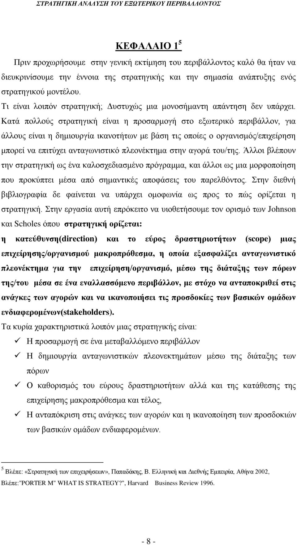 Κατά πολλούς στρατηγική είναι η προσαρμογή στο εξωτερικό περιβάλλον, για άλλους είναι η δημιουργία ικανοτήτων με βάση τις οποίες ο οργανισμός/επιχείρηση μπορεί να επιτύχει ανταγωνιστικό πλεονέκτημα