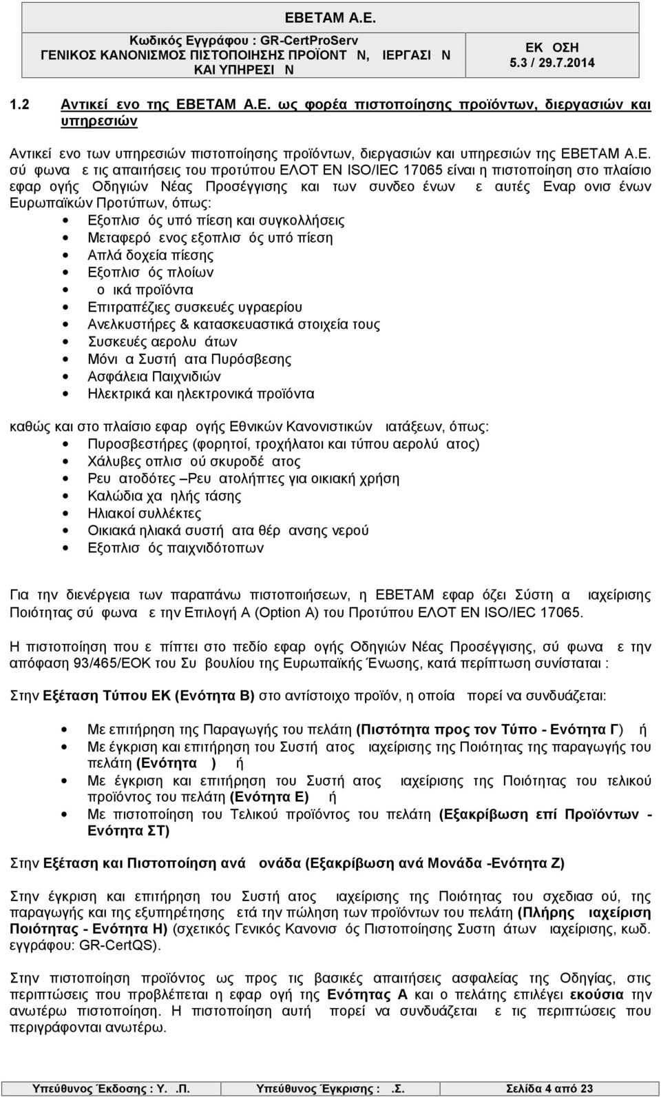 ΕΛΟΤ ΕΝ ISO/IEC 17065 είναι η πιστοποίηση στο πλαίσιο εφαρμογής Οδηγιών Νέας Προσέγγισης και των συνδεομένων με αυτές Εναρμονισμένων Ευρωπαϊκών Προτύπων, όπως: Εξοπλισμός υπό πίεση και συγκολλήσεις