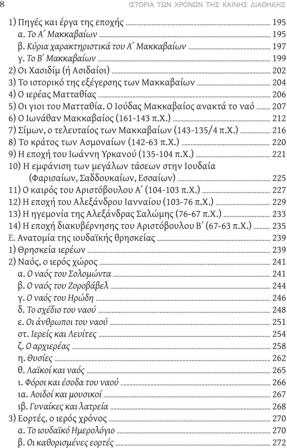 .. 207 6) Ο Ιωνάθαν Μακκαβαίος (161-143 π.χ.)... 212 7) Σίμων, ο τελευταίος των Μακκαβαίων (143-135/4 π.χ.)... 216 8) Το κράτος των Ασμοναίων (142-63 π.χ.)... 220 9) Η εποχή του Ιωάννη Υρκανού (135-104 π.