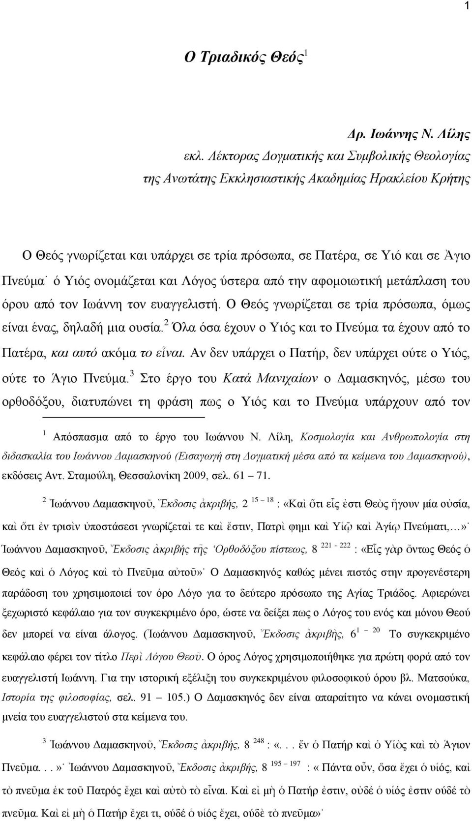 ονομάζεται και Λόγος ύστερα από την αφομοιωτική μετάπλαση του όρου από τον Ιωάννη τον ευαγγελιστή. Ο Θεός γνωρίζεται σε τρία πρόσωπα, όμως είναι ένας, δηλαδή μια ουσία.