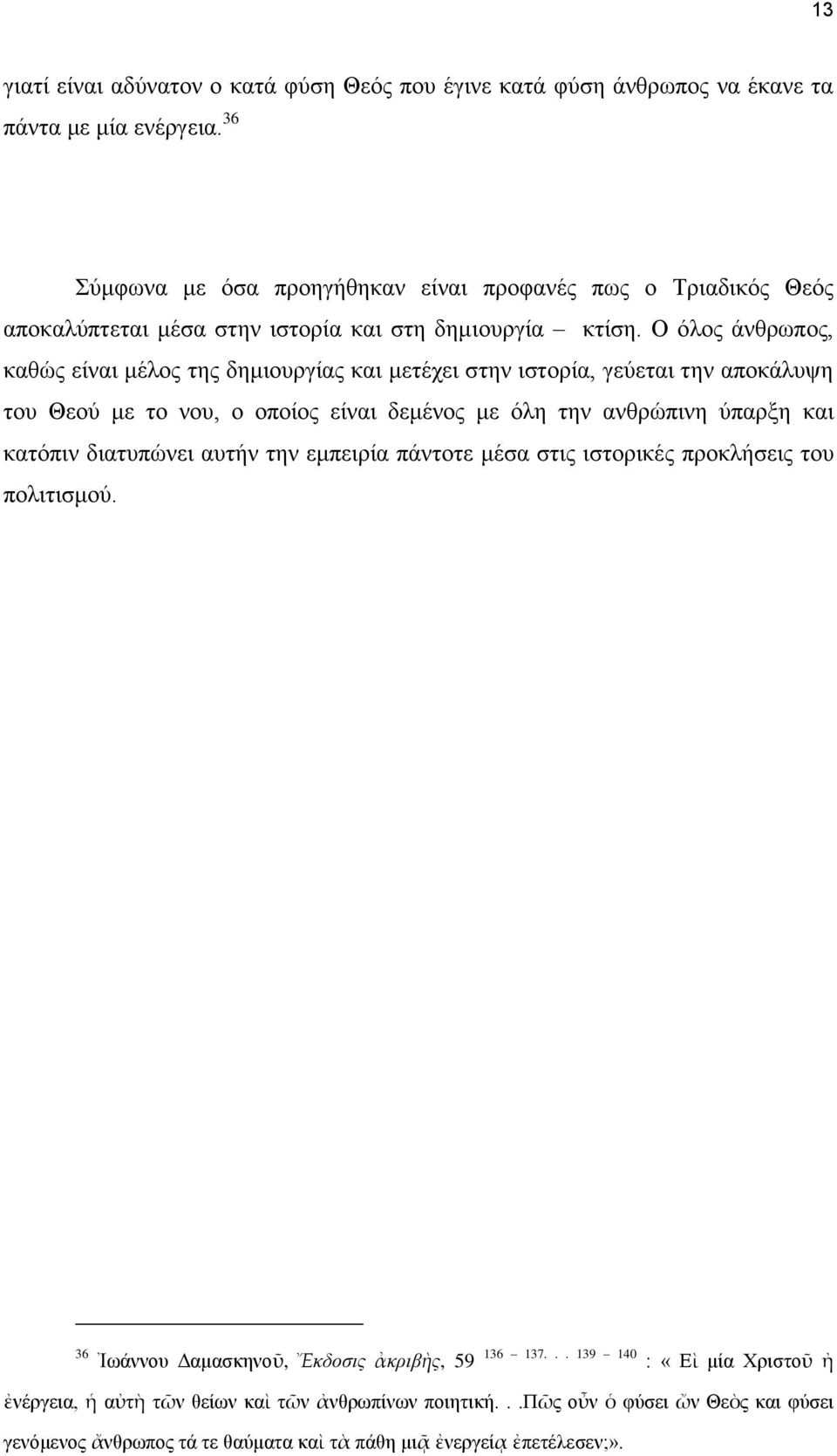 Ο όλος άνθρωπος, καθώς είναι μέλος της δημιουργίας και μετέχει στην ιστορία, γεύεται την αποκάλυψη του Θεού με το νου, ο οποίος είναι δεμένος με όλη την ανθρώπινη ύπαρξη και κατόπιν