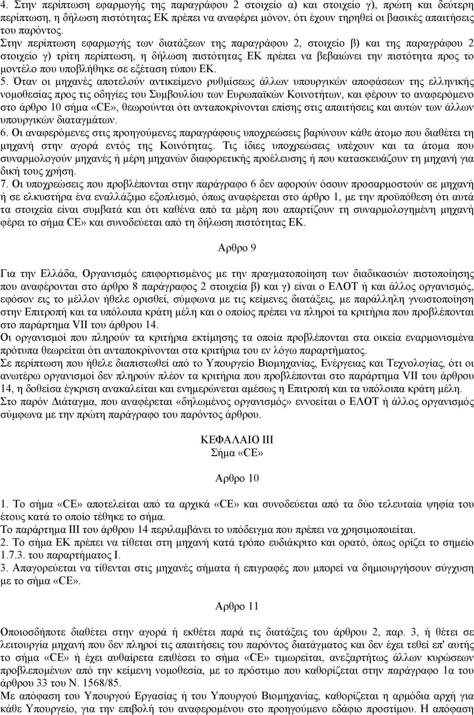 Στην περίπτωση εφαρµογής των διατάξεων της παραγράφου 2, στοιχείο β) και της παραγράφου 2 στοιχείο γ) τρίτη περίπτωση, η δήλωση πιστότητας ΕΚ πρέπει να βεβαιώνει την πιστότητα προς το µοντέλο που