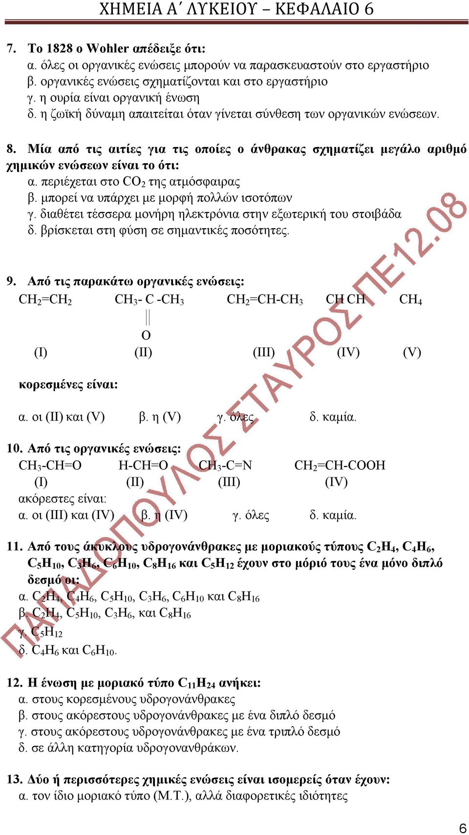 περιέχεται στο CO 2 της ατμόσφαιρας β. μπορεί να υπάρχει με μορφή πολλών ισοτόπων γ. διαθέτει τέσσερα μονήρη ηλεκτρόνια στην εξωτερική του στοιβάδα δ. βρίσκεται στη φύση σε σημαντικές ποσότητες. 9.