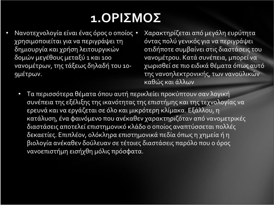 Κατά συνέπεια, μπορεί να χωρισθεί σε πιο ειδικά θέματα όπως αυτό της νανοηλεκτρονικής, των νανοϋλικών καθώς και άλλων Τα περισσότερα θέματα όπου αυτή περικλείει προκύπτουν σαν λογική συνέπεια της