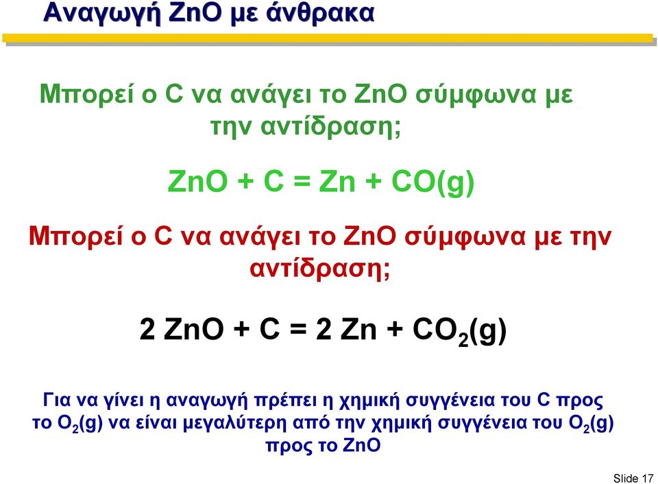 = 2 Zn + CO 2 (g) Για να γίνει η αναγωγή πρέπει η χημική συγγένεια του C προς το
