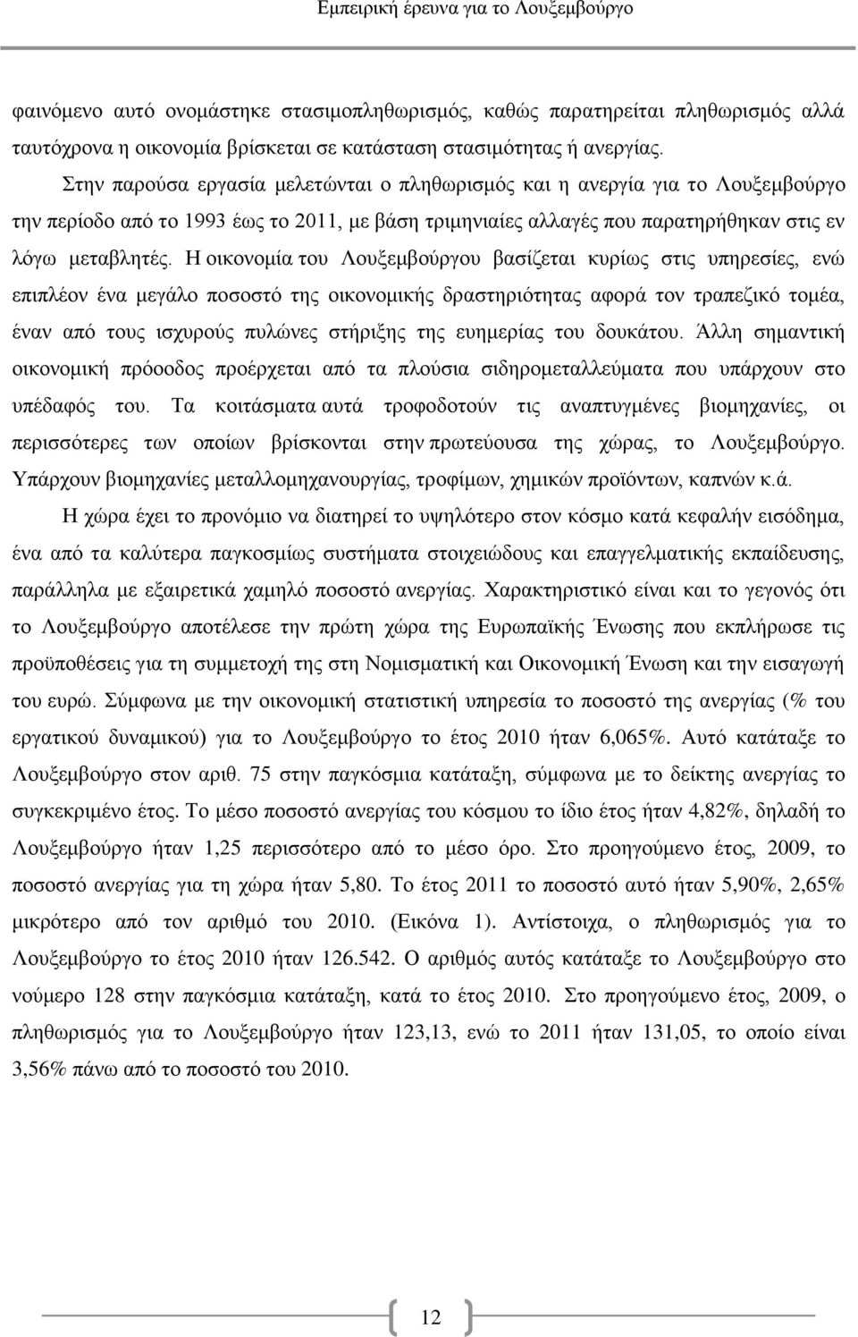 Η οικονομία του Λουξεμβούργου βασίζεται κυρίως στις υπηρεσίες, ενώ επιπλέον ένα μεγάλο ποσοστό της οικονομικής δραστηριότητας αφορά τον τραπεζικό τομέα, έναν από τους ισχυρούς πυλώνες στήριξης της