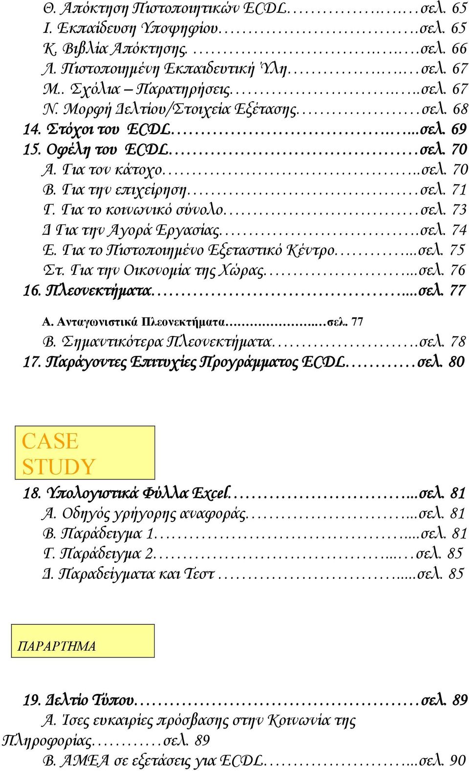 73 Δ Για την Αγορά Εργασίας.σελ. 74 Ε. Για το Πιστοποιημένο Εξεταστικό Κέντρο...σελ. 75 Στ. Για την Οικονομία της Χώρας...σελ. 76 16. Πλεονεκτήματα...σελ. 77 Α. Ανταγωνιστικά Πλεονεκτήματα. σελ. 77 Β.