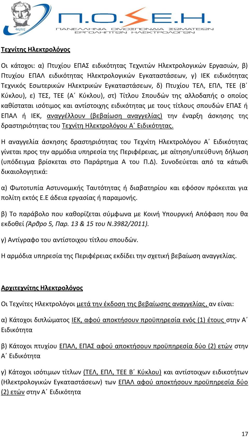 σπουδών ΕΠΑΣ ή ΕΠΑΛ ή ΙΕΚ, αναγγέλλουν (βεβαίωση αναγγελίας) την έναρξη άσκησης της δραστηριότητας του Τεχνίτη Ηλεκτρολόγου Α Ειδικότητας.