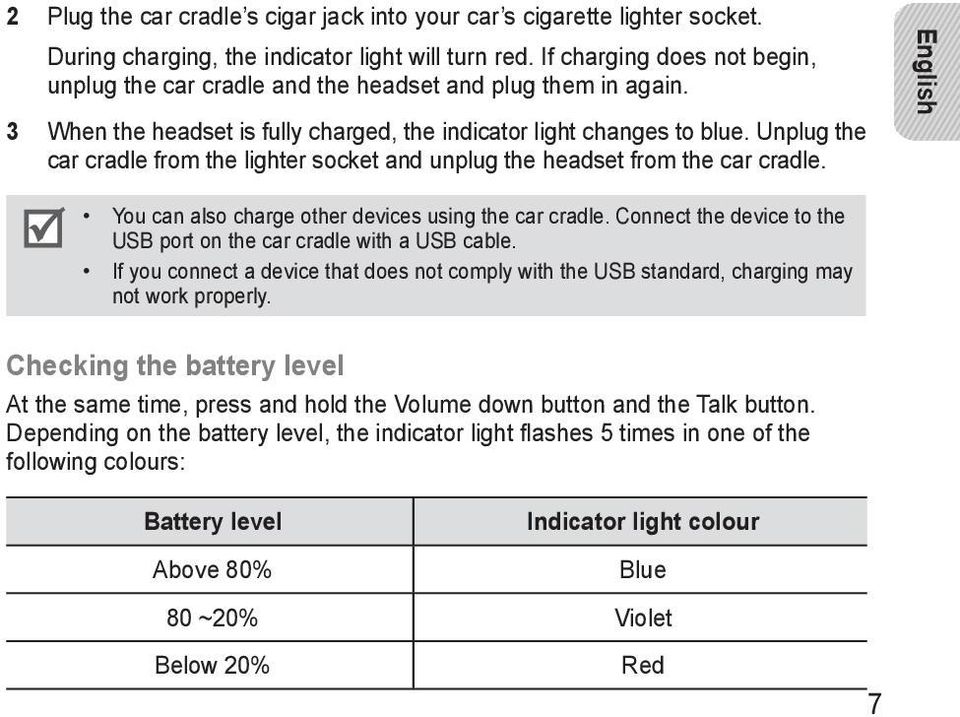 Unplug the car cradle from the lighter socket and unplug the headset from the car cradle. English You can also charge other devices using the car cradle.