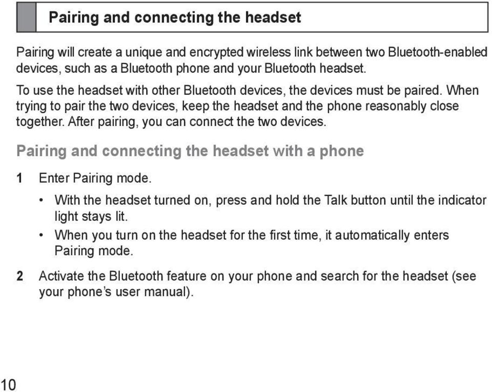 After pairing, you can connect the two devices. Pairing and connecting the headset with a phone 1 Enter Pairing mode.