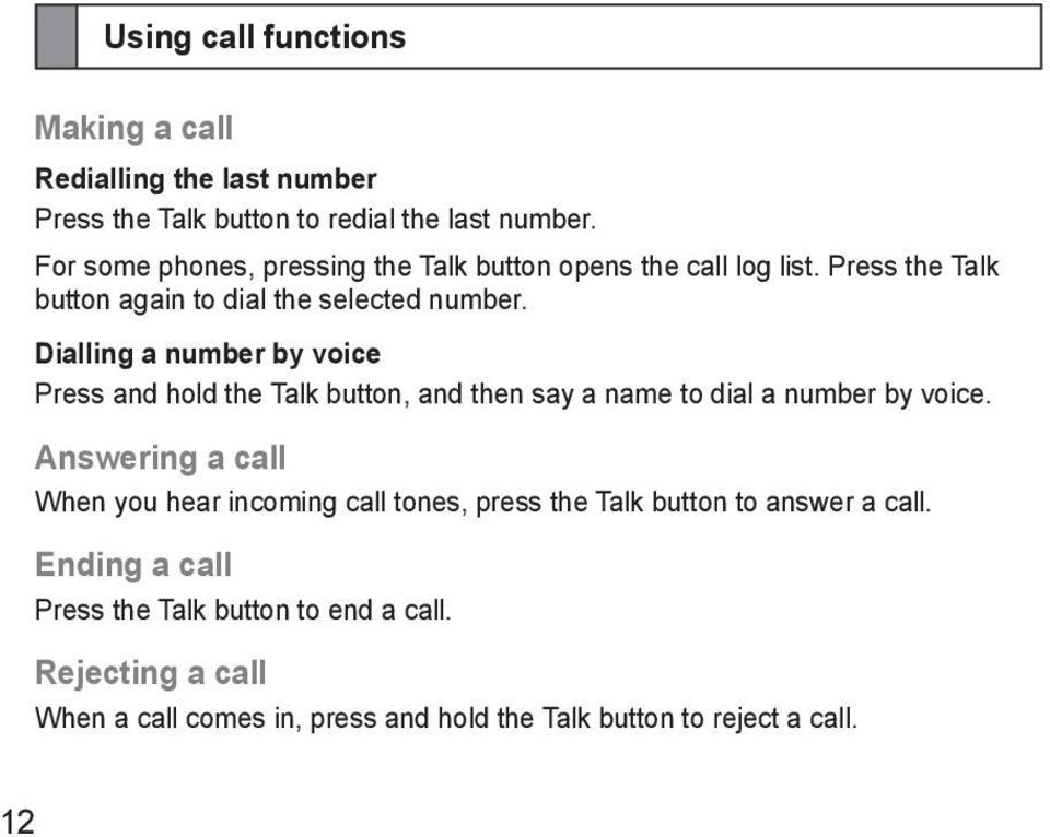 Dialling a number by voice Press and hold the Talk button, and then say a name to dial a number by voice.