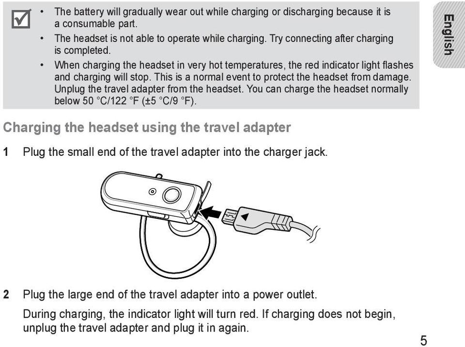 Unplug the travel adapter from the headset. You can charge the headset normally below 50 C/122 F (±5 C/9 F).
