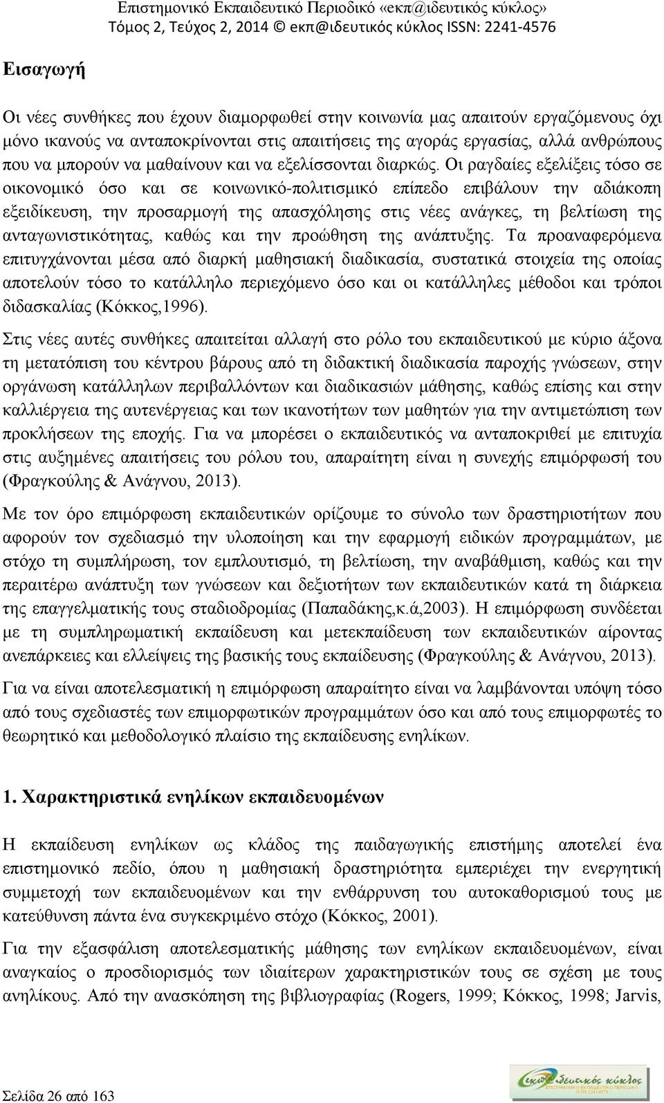 Οι ραγδαίες εξελίξεις τόσο σε οικονομικό όσο και σε κοινωνικό-πολιτισμικό επίπεδο επιβάλουν την αδιάκοπη εξειδίκευση, την προσαρμογή της απασχόλησης στις νέες ανάγκες, τη βελτίωση της