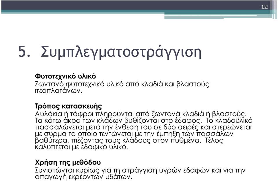 Το κλαδοϋλικό πασσαλώνεται μετά την ένθεση του σε δύο σειρές και στερεώνεται με σύρμα το οποίο τεντώνεται με την έμπηξη των πασσάλων