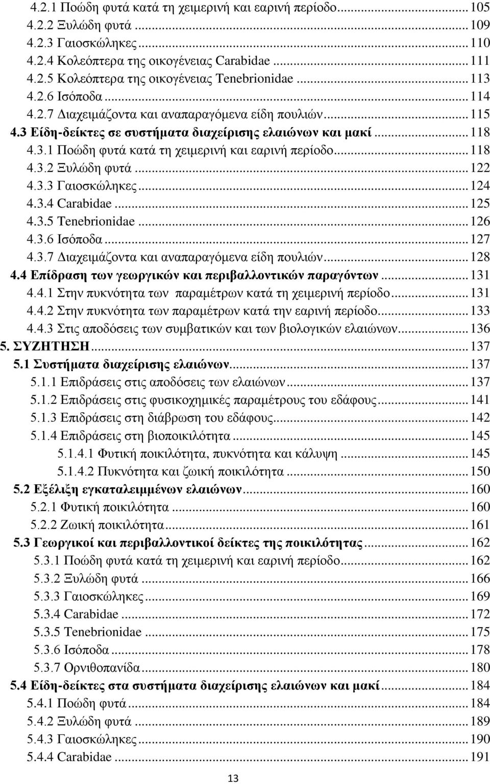.. 118 4.3.2 Ξυλώδη φυτά... 122 4.3.3 Γαιοσκώληκες... 124 4.3.4 Carabidae... 125 4.3.5 Tenebrionidae... 126 4.3.6 Ισόποδα... 127 4.3.7 Διαχειμάζοντα και αναπαραγόμενα είδη πουλιών... 128 4.