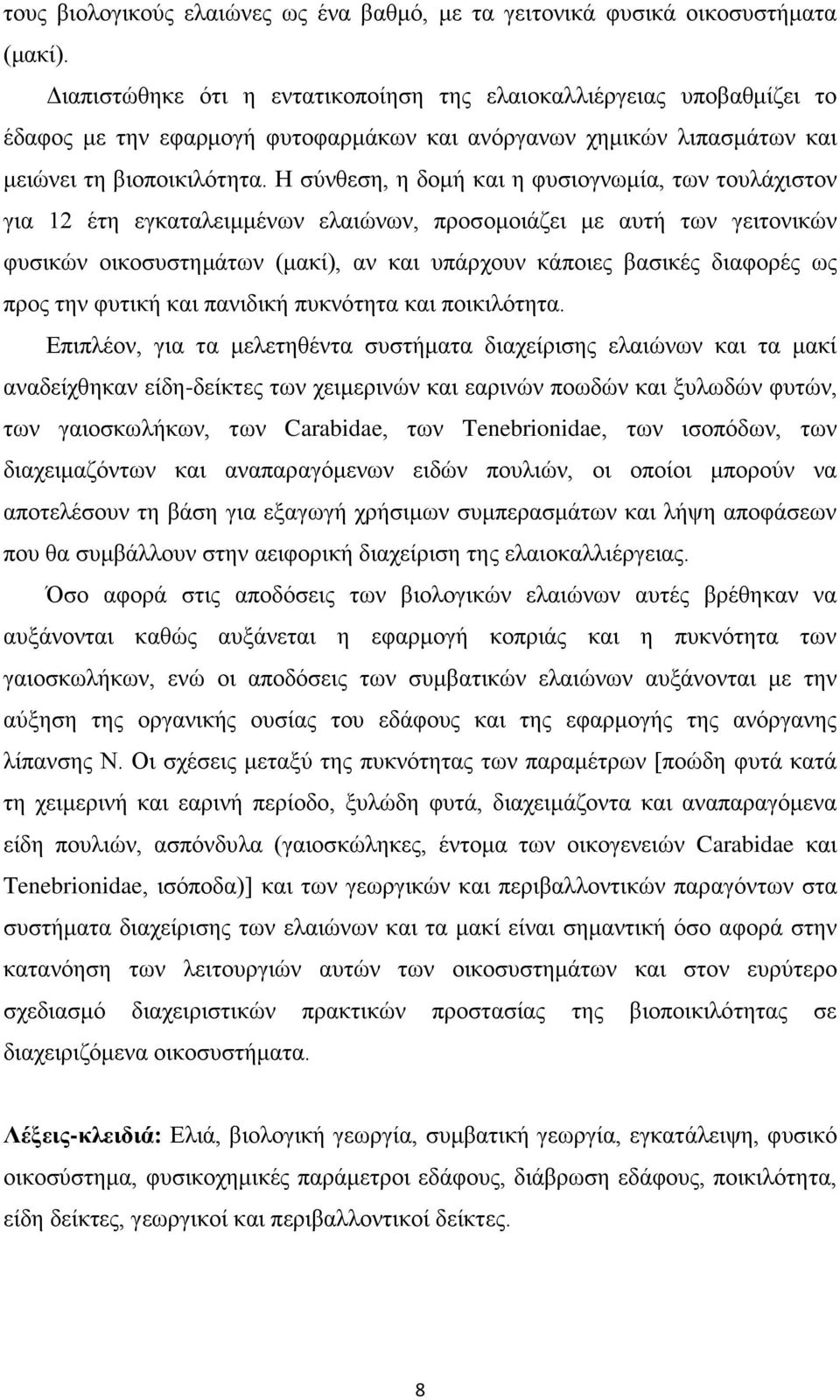 Η σύνθεση, η δομή και η φυσιογνωμία, των τουλάχιστον για 12 έτη εγκαταλειμμένων ελαιώνων, προσομοιάζει με αυτή των γειτονικών φυσικών οικοσυστημάτων (μακί), αν και υπάρχουν κάποιες βασικές διαφορές