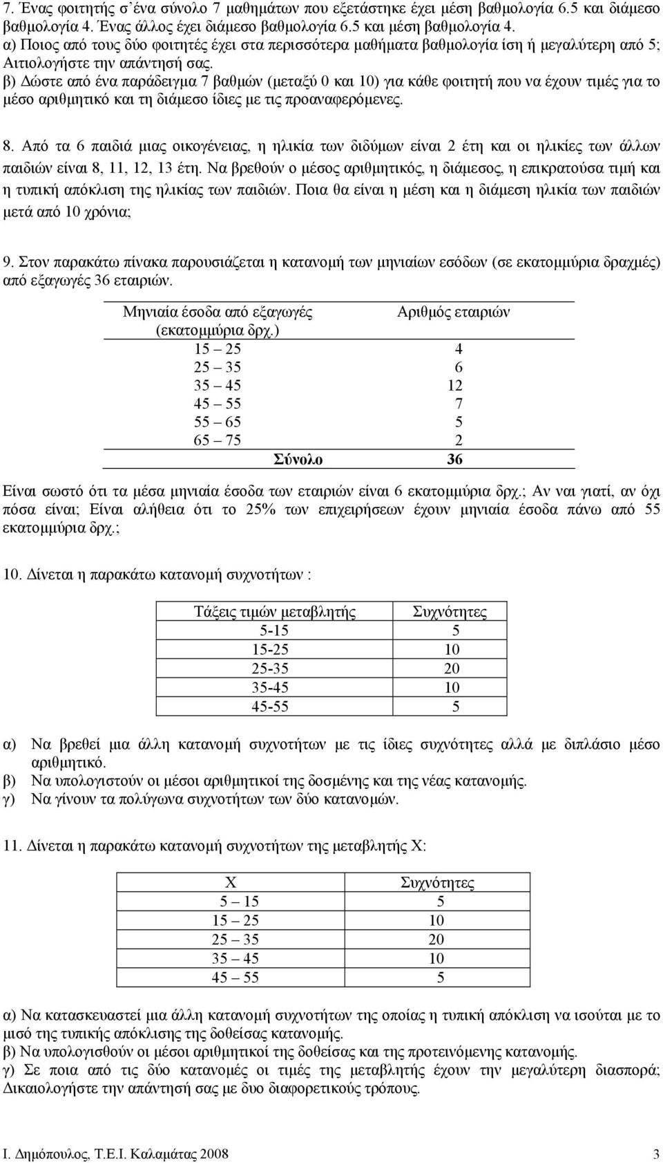 β) ώστε από ένα παράδειγµα 7 βαθµών (µεταξύ 0 και 10) για κάθε φοιτητή που να έχουν τιµές για το µέσο αριθµητικό και τη διάµεσο ίδιες µε τις προαναφερόµενες. 8.