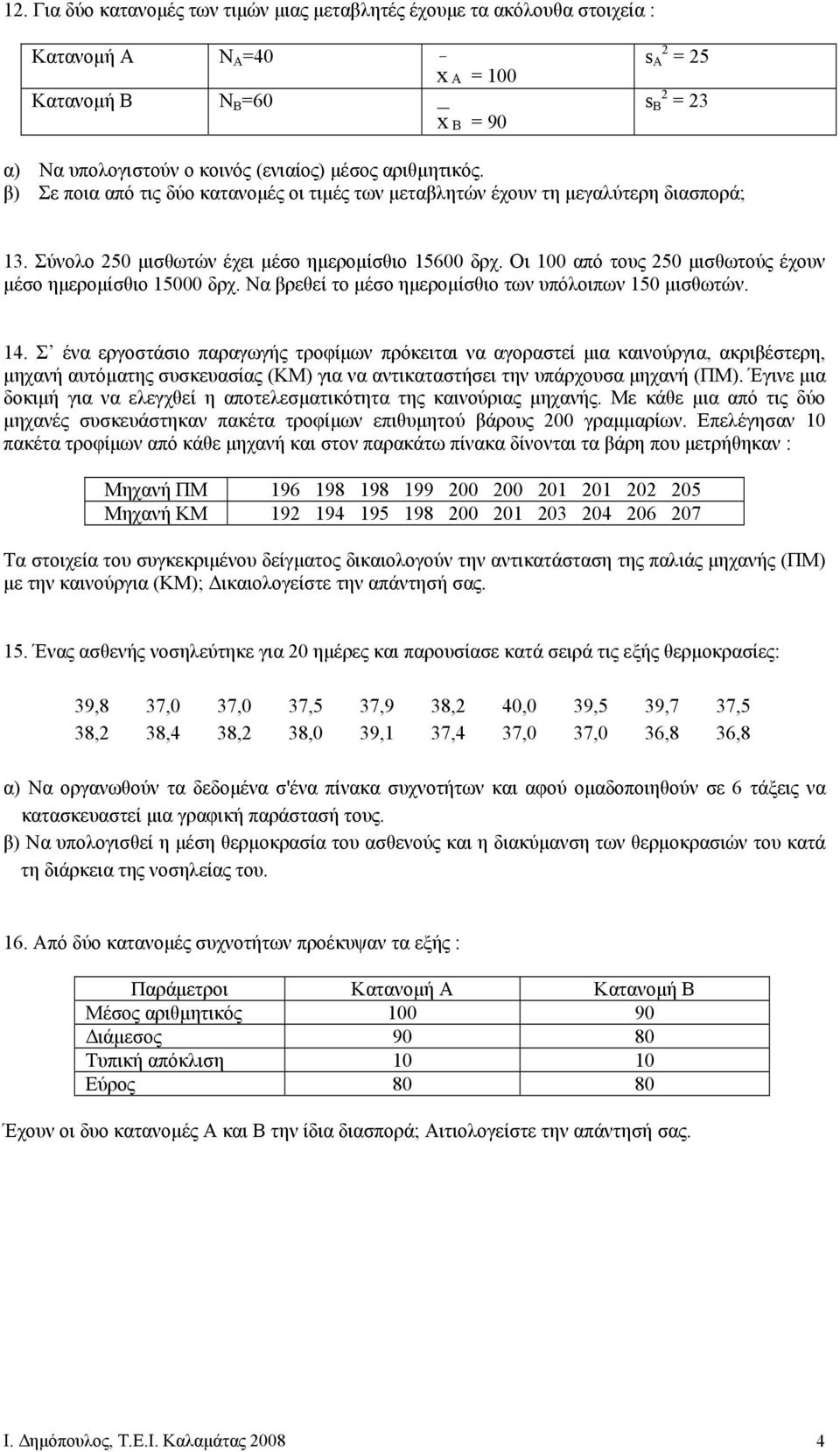 Οι 100 από τους 250 µισθωτούς έχουν µέσο ηµεροµίσθιο 15000 δρχ. Να βρεθεί το µέσο ηµεροµίσθιο των υπόλοιπων 150 µισθωτών. 14.