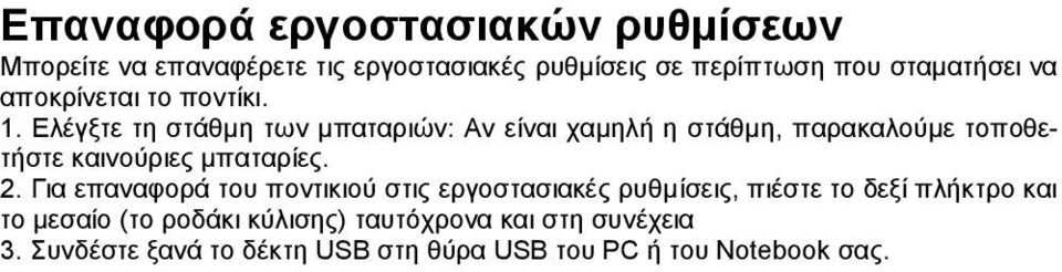 Ελέγξτε τη στάθμη των μπαταριών: Αν είναι χαμηλή η στάθμη, παρακαλούμε τοποθετήστε καινούριες μπαταρίες. 2.