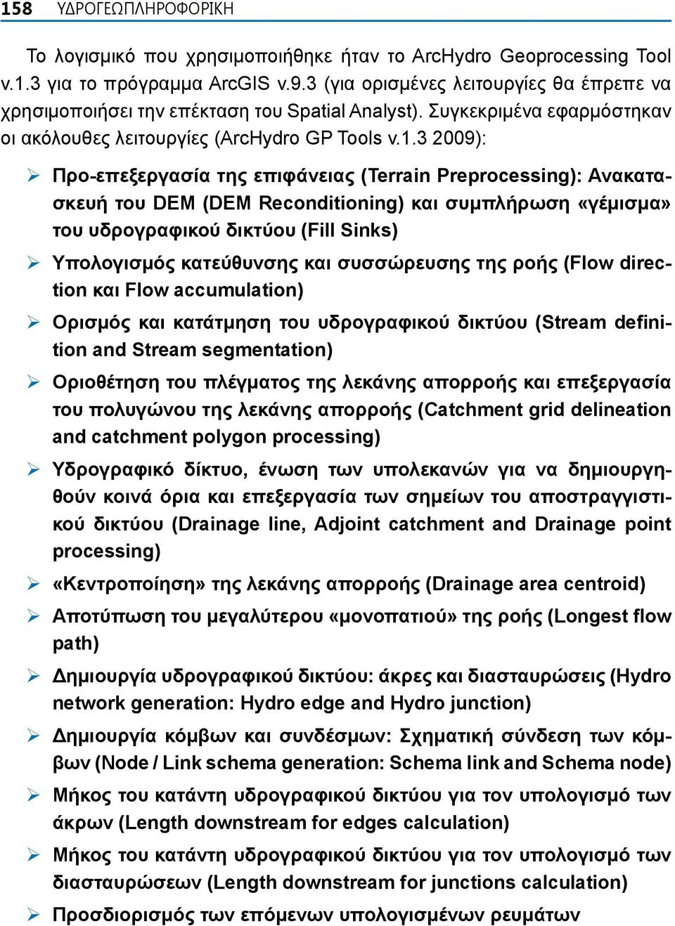 3 2009): Προ-επεξεργασία της επιφάνειας (Terrain Preprocessing): Ανακατασκευή του DEM (DEM Reconditioning) και συμπλήρωση «γέμισμα» του υδρογραφικού δικτύου (Fill Sinks) Υπολογισμός κατεύθυνσης και