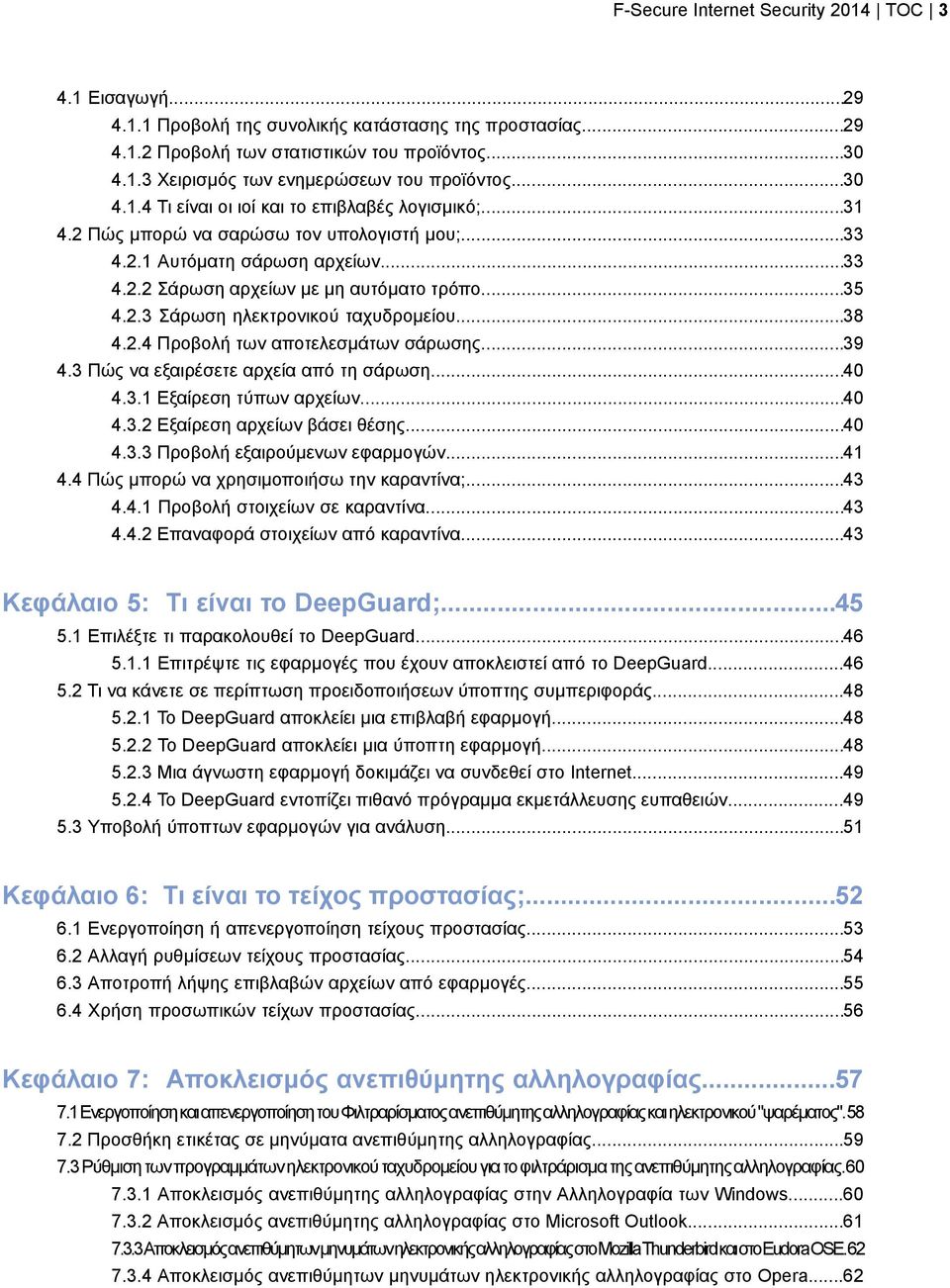 ..38 4.2.4 Προβολή των αποτελεσμάτων σάρωσης...39 4.3 Πώς να εξαιρέσετε αρχεία από τη σάρωση...40 4.3.1 Εξαίρεση τύπων αρχείων...40 4.3.2 Εξαίρεση αρχείων βάσει θέσης...40 4.3.3 Προβολή εξαιρούμενων εφαρμογών.