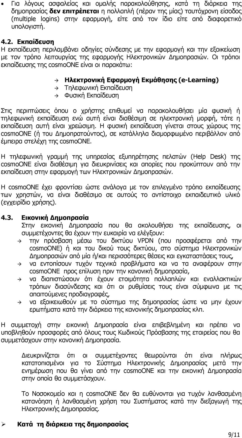 Οι τρόποι εκπαίδευσης της cosmoone είναι οι παρακάτω: Ηλεκτρονική Εφαρμογή Εκμάθησης (e-learning) Τηλεφωνική Εκπαίδευση Φυσική Εκπαίδευση Στις περιπτώσεις όπου ο χρήστης επιθυμεί να παρακολουθήσει