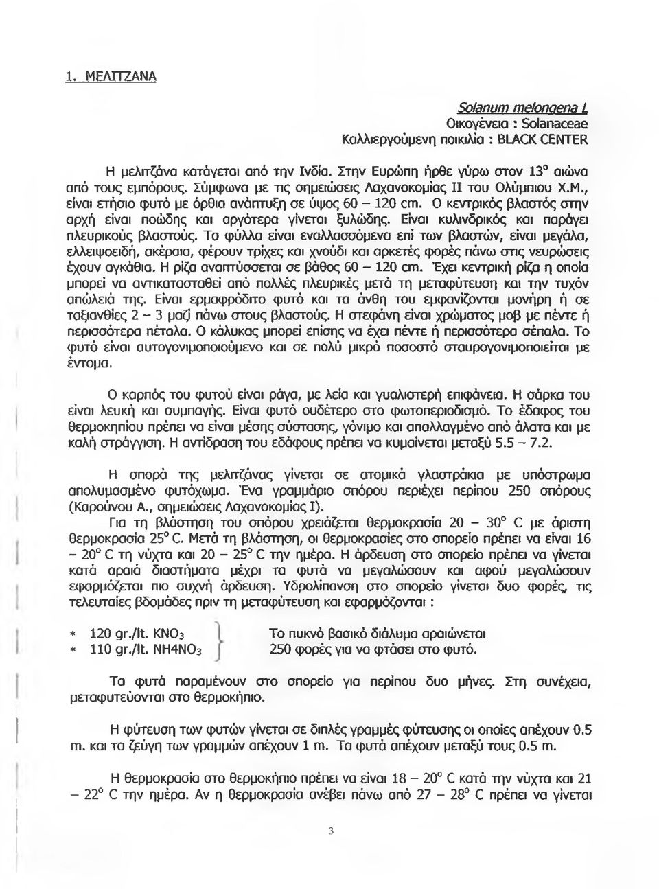 Είναι κυλινδρικός και παράγει πλευρικούς βλαστούς.