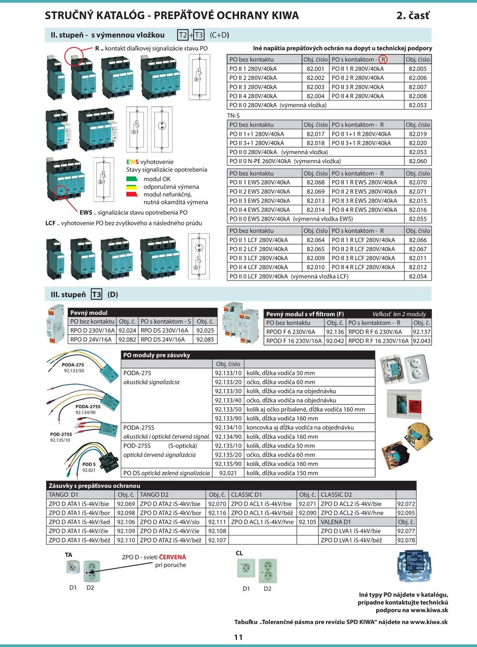 004 PO II 0 280V/40kA (výmenná vložka) PO s kontaktom - R PO II 1 R 280V/40kA PO II 2 R 280V/40kA PO II 3 R 280V/40kA PO II 4 R 280V/40kA PO s kontaktom - R PO II 1+1 280V/40kA 82.