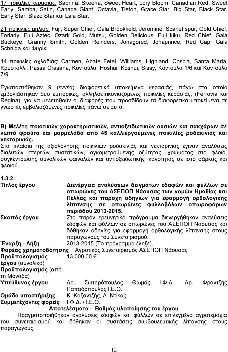 21 ποικιλίες µηλιάς: Fuji, Super Chief, Gala Brookfield, Jeromine, Scarlet spur, Gold Chief, Forlady, Fuji Aztec, Ozark Gold, Mutsu, Golden Delicious, Fuji kiku, Red Chief, Gala Buckeye, Granny