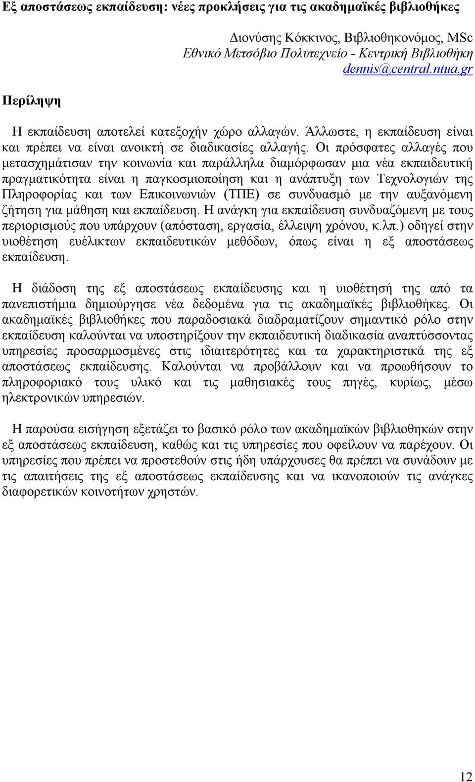 Οι πρόσφατες αλλαγές που μετασχημάτισαν την κοινωνία και παράλληλα διαμόρφωσαν μια νέα εκπαιδευτική πραγματικότητα είναι η παγκοσμιοποίηση και η ανάπτυξη των Τεχνολογιών της Πληροφορίας και των