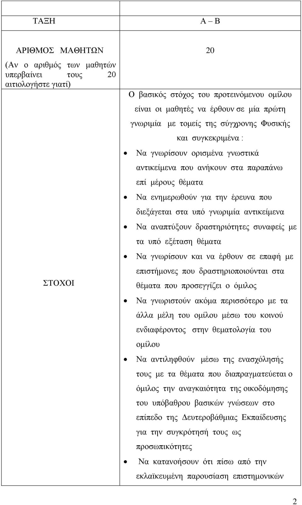 αντικείμενα Να αναπτύξουν δραστηριότητες συναφείς με τα υπό εξέταση θέματα Να γνωρίσουν και να έρθουν σε επαφή με επιστήμονες που δραστηριοποιούνται στα θέματα που προσεγγίζει ο όμιλος Να γνωριστούν